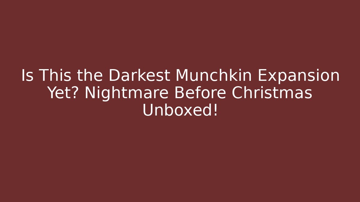 Is This the Darkest Munchkin Expansion Yet? Nightmare Before Christmas Unboxed!