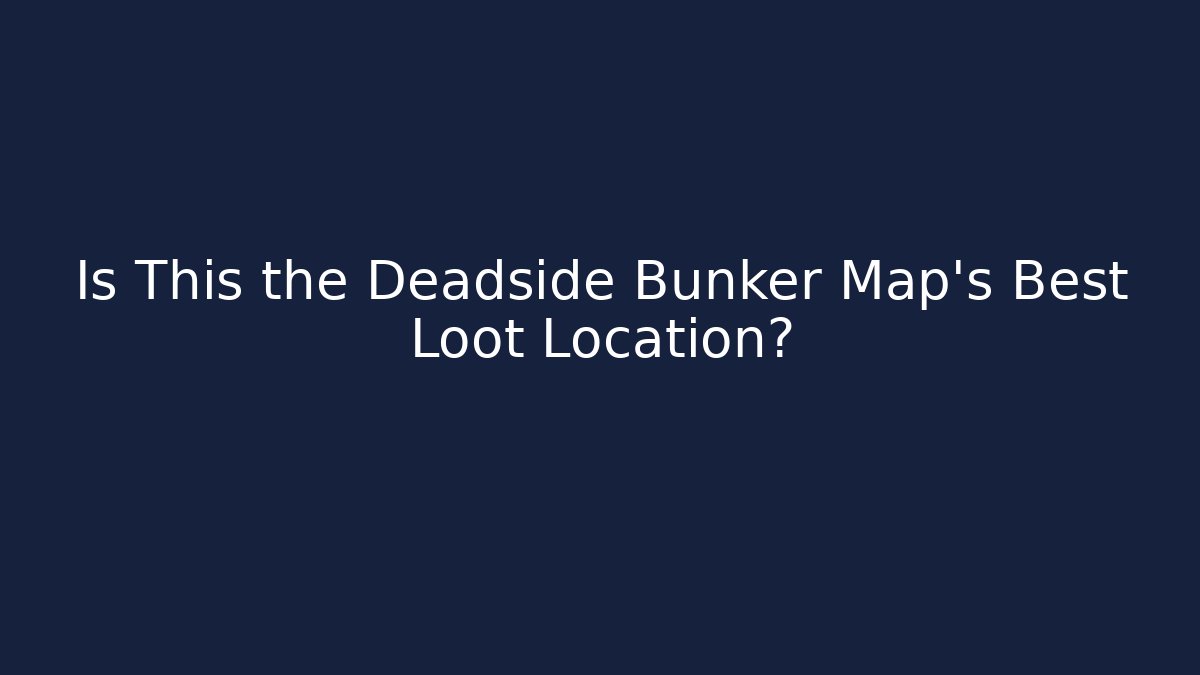 Is This the Deadside Bunker Map's Best Loot Location?