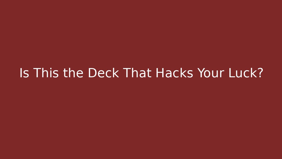 Is This the Deck That Hacks Your Luck?