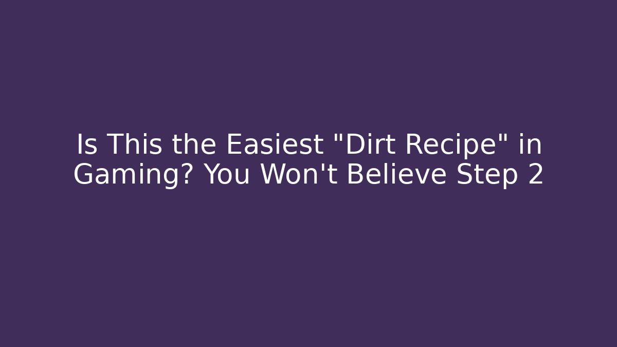 Is This the Easiest "Dirt Recipe" in Gaming? You Won't Believe Step 2