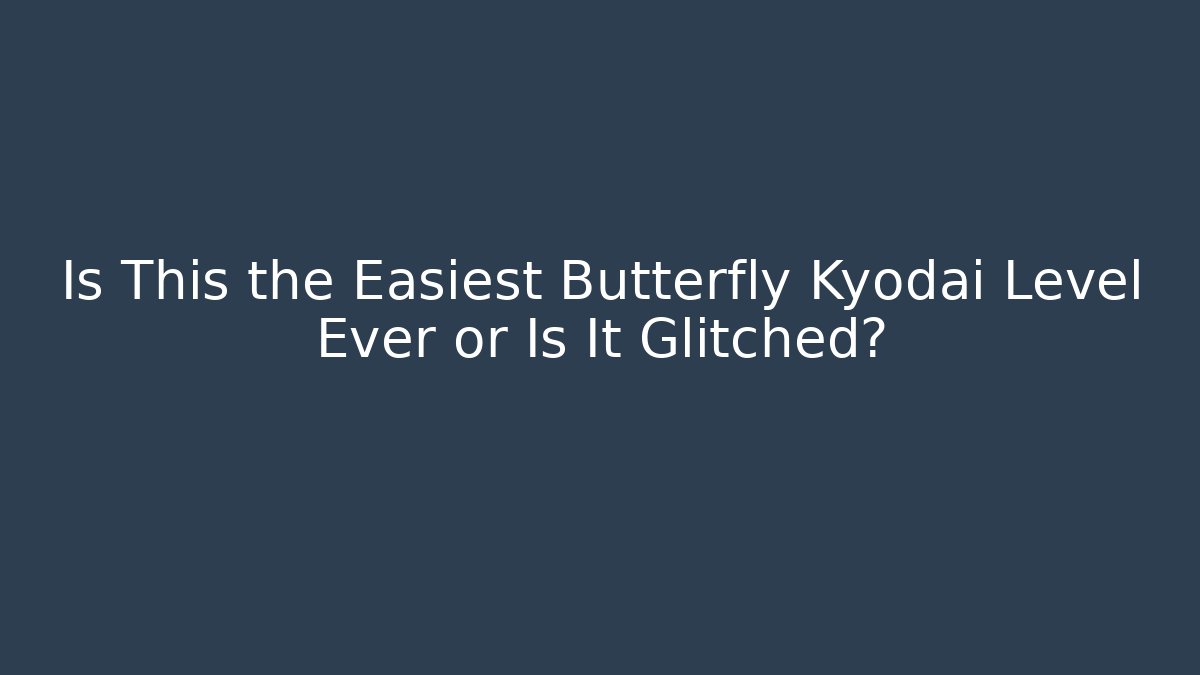 Is This the Easiest Butterfly Kyodai Level Ever or Is It Glitched? - Celivion