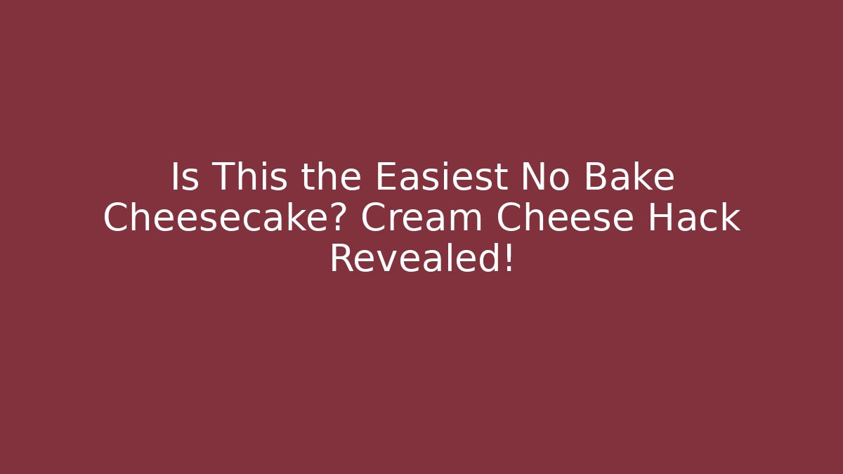 Is This the Easiest No Bake Cheesecake? Cream Cheese Hack Revealed!