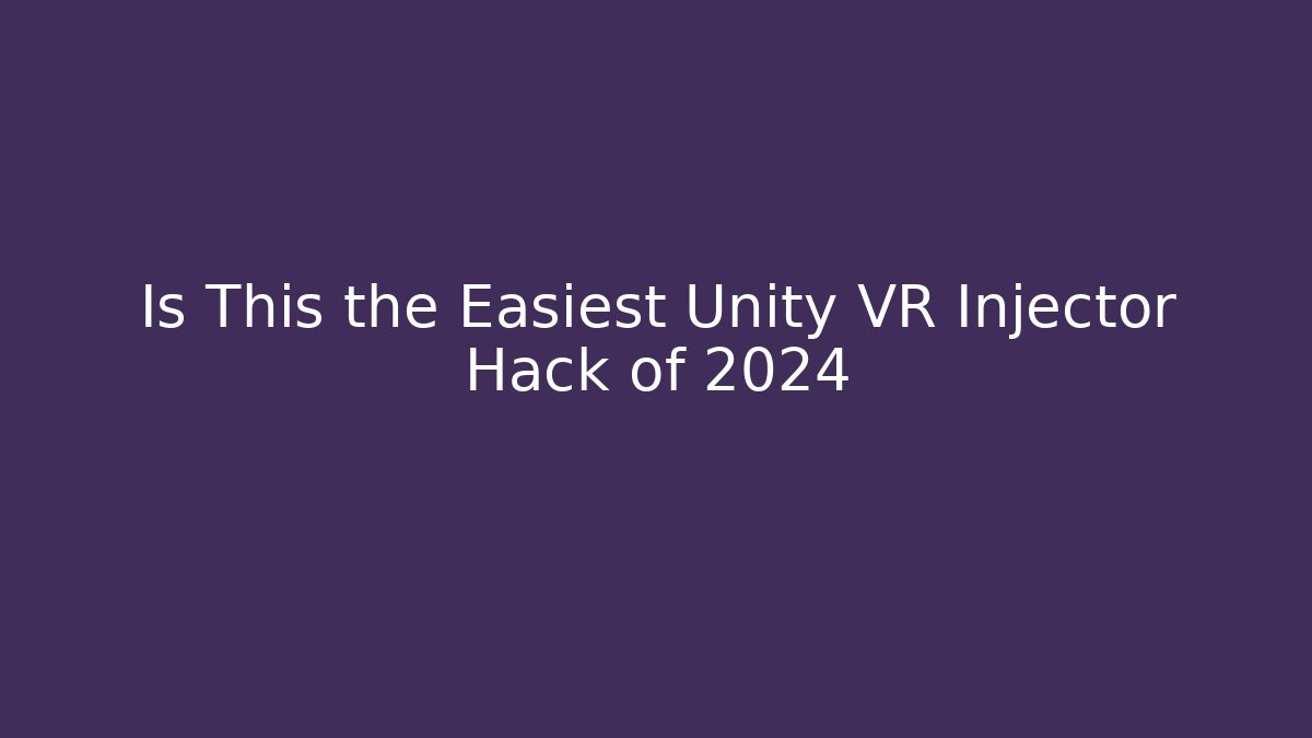 Is This the Easiest Unity VR Injector Hack of 2024 - Celivion