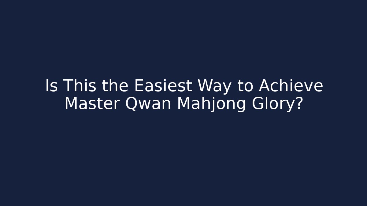 Is This the Easiest Way to Achieve Master Qwan Mahjong Glory?