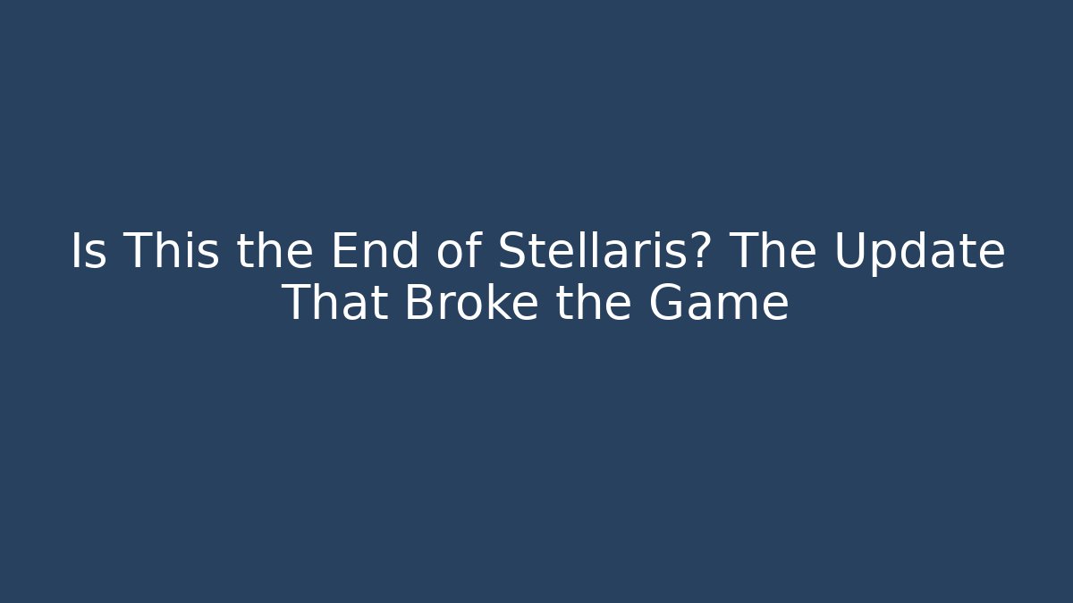 Is This the End of Stellaris? The Update That Broke the Game