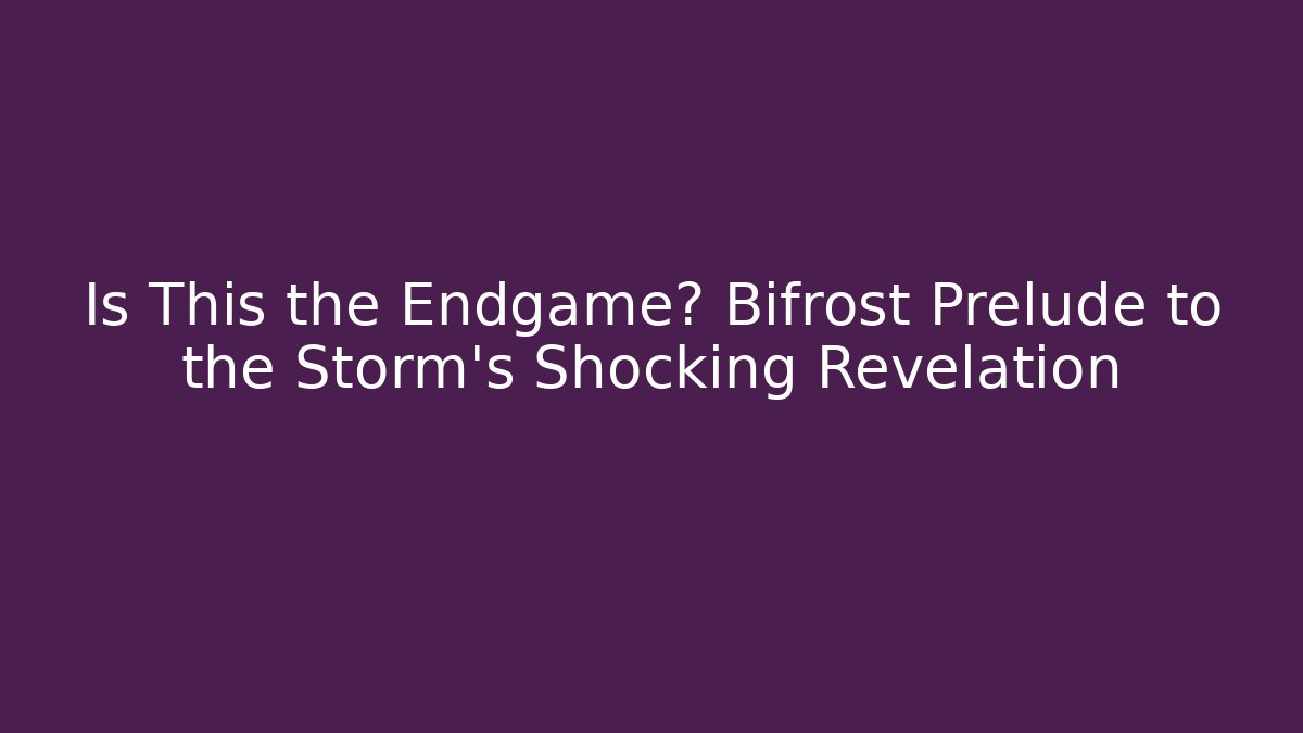 Is This the Endgame? Bifrost Prelude to the Storm's Shocking Revelation