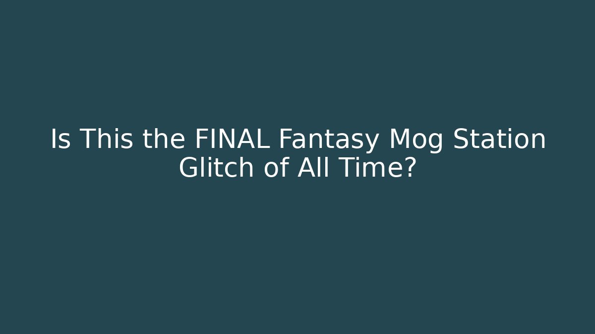 Is This the FINAL Fantasy Mog Station Glitch of All Time?