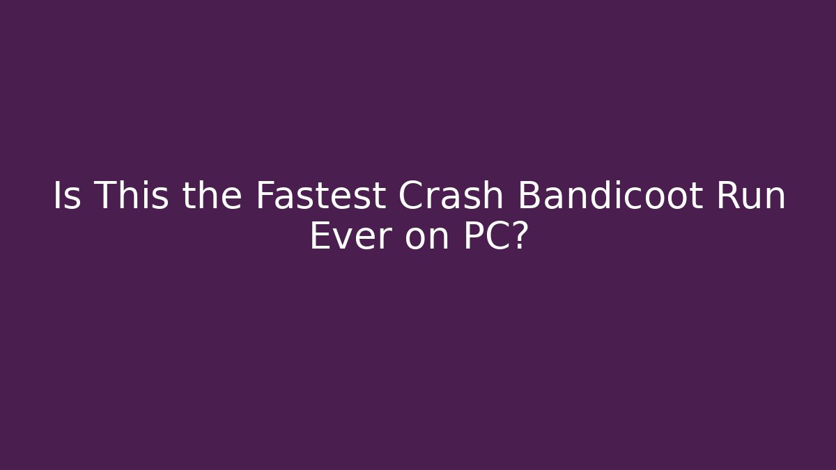 Is This the Fastest Crash Bandicoot Run Ever on PC?