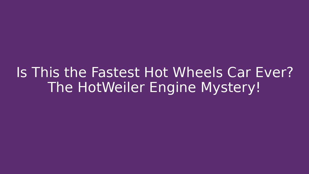 Is This the Fastest Hot Wheels Car Ever? The HotWeiler Engine Mystery!