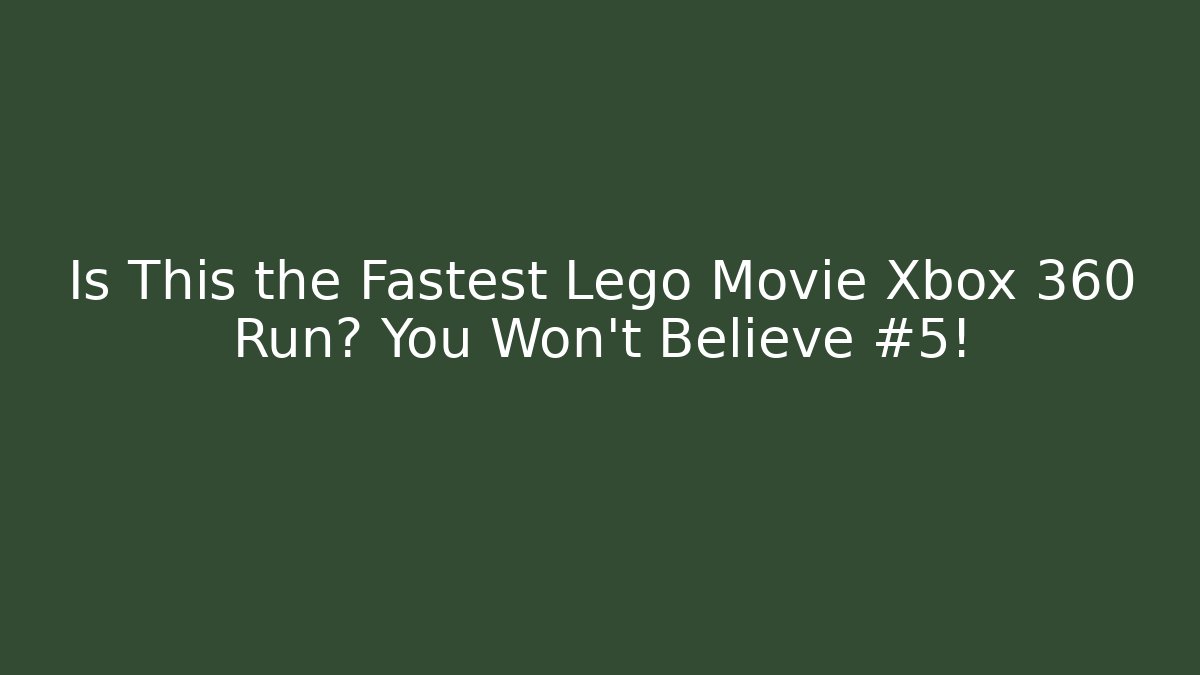 Is This the Fastest Lego Movie Xbox 360 Run? You Won't Believe #5!