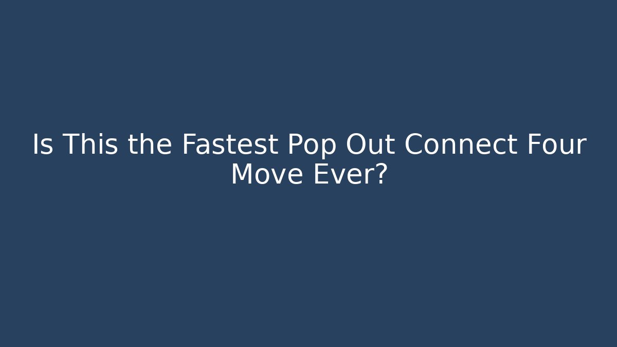 Is This the Fastest Pop Out Connect Four Move Ever?