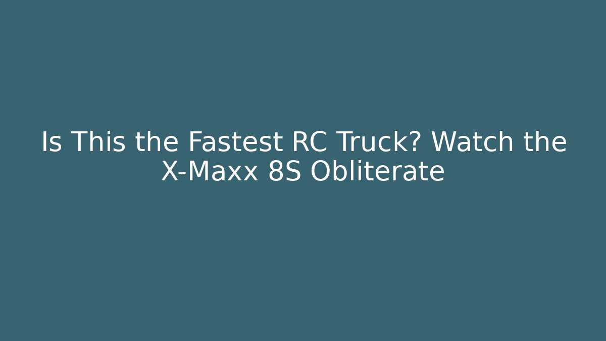 Is This the Fastest RC Truck? Watch the X-Maxx 8S Obliterate