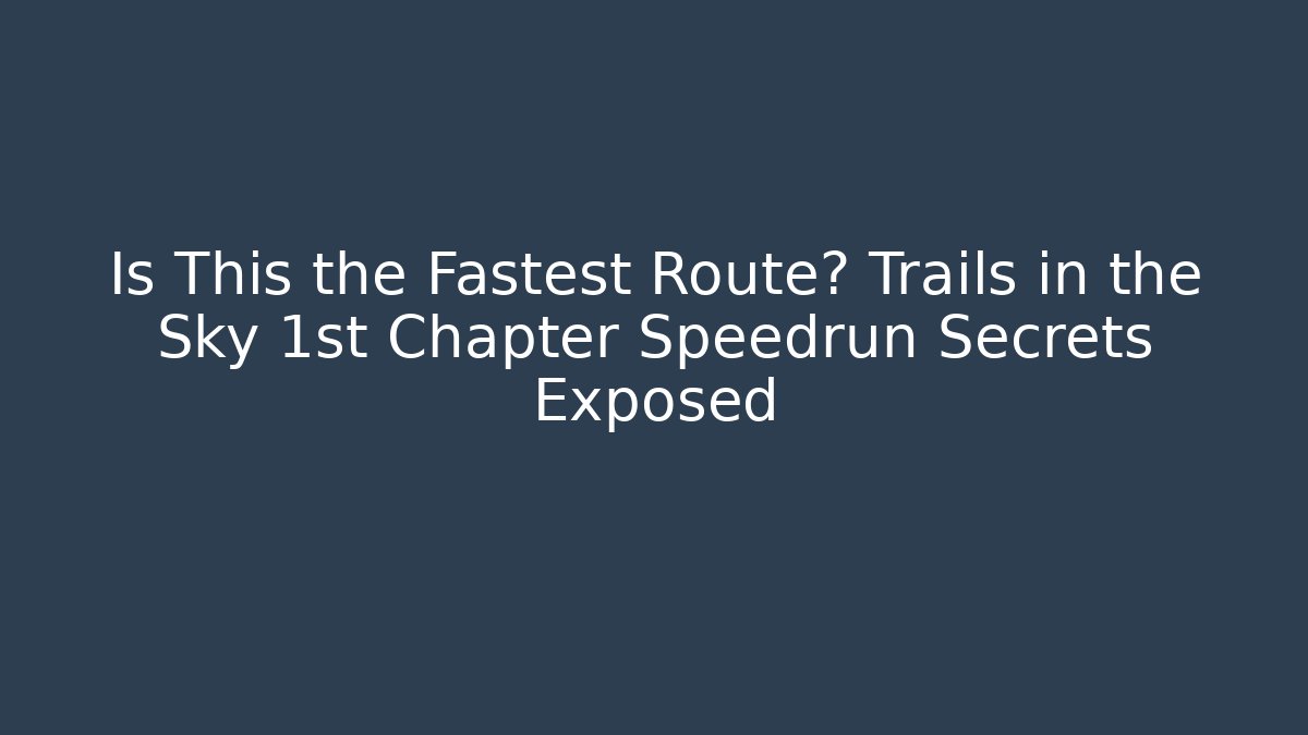 Is This the Fastest Route? Trails in the Sky 1st Chapter Speedrun Secrets Exposed