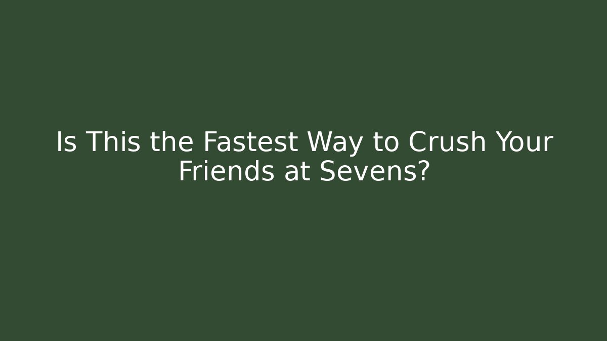 Is This the Fastest Way to Crush Your Friends at Sevens?