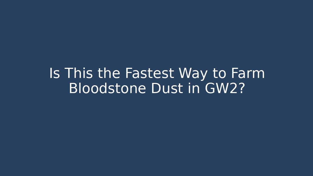 Is This the Fastest Way to Farm Bloodstone Dust in GW2?