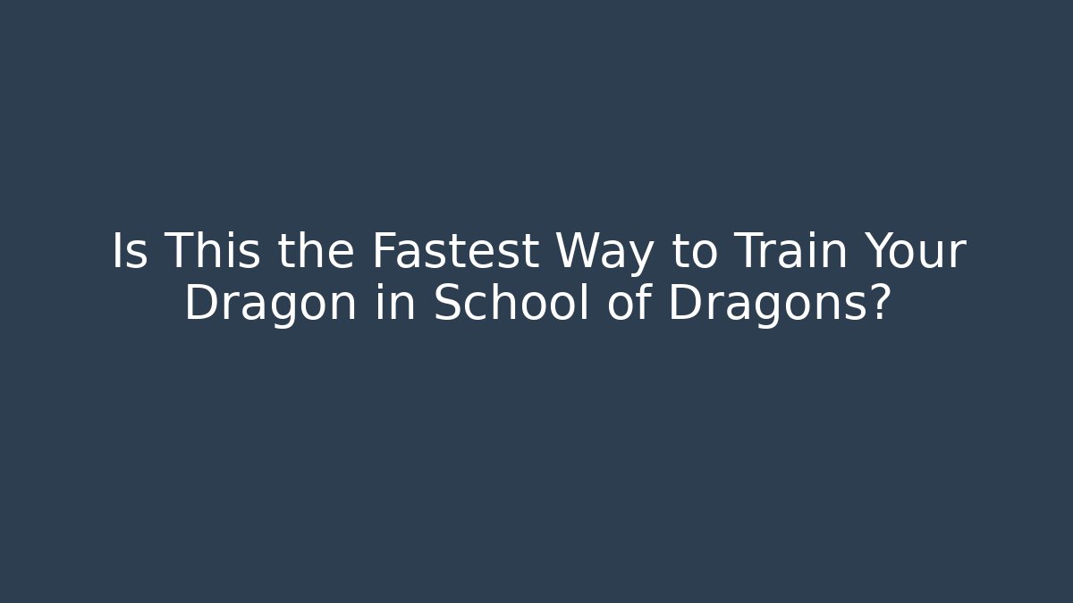Is This the Fastest Way to Train Your Dragon in School of Dragons?
