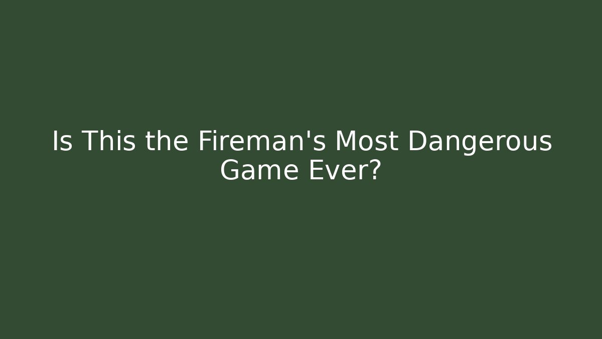 Is This the Fireman's Most Dangerous Game Ever? - Celivion