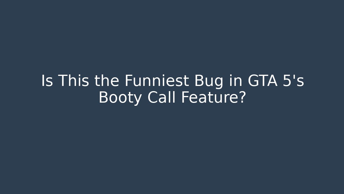 Is This the Funniest Bug in GTA 5’s Booty Call Feature?