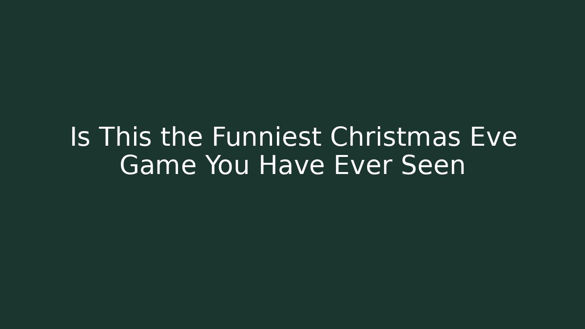 Is This the Funniest Christmas Eve Game You Have Ever Seen