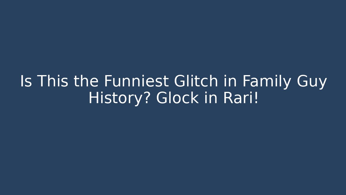 Is This the Funniest Glitch in Family Guy History? Glock in Rari!