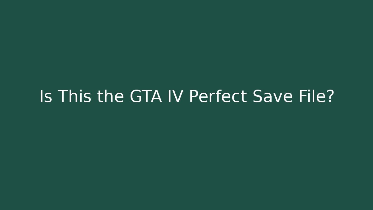 Is This the GTA IV Perfect Save File?