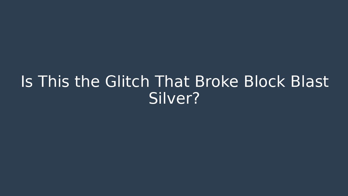 Is This the Glitch That Broke Block Blast Silver? - Celivion