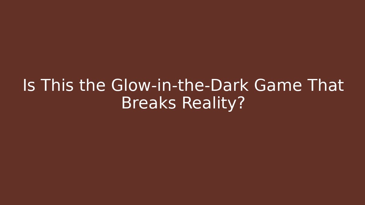 Is This the Glow-in-the-Dark Game That Breaks Reality?