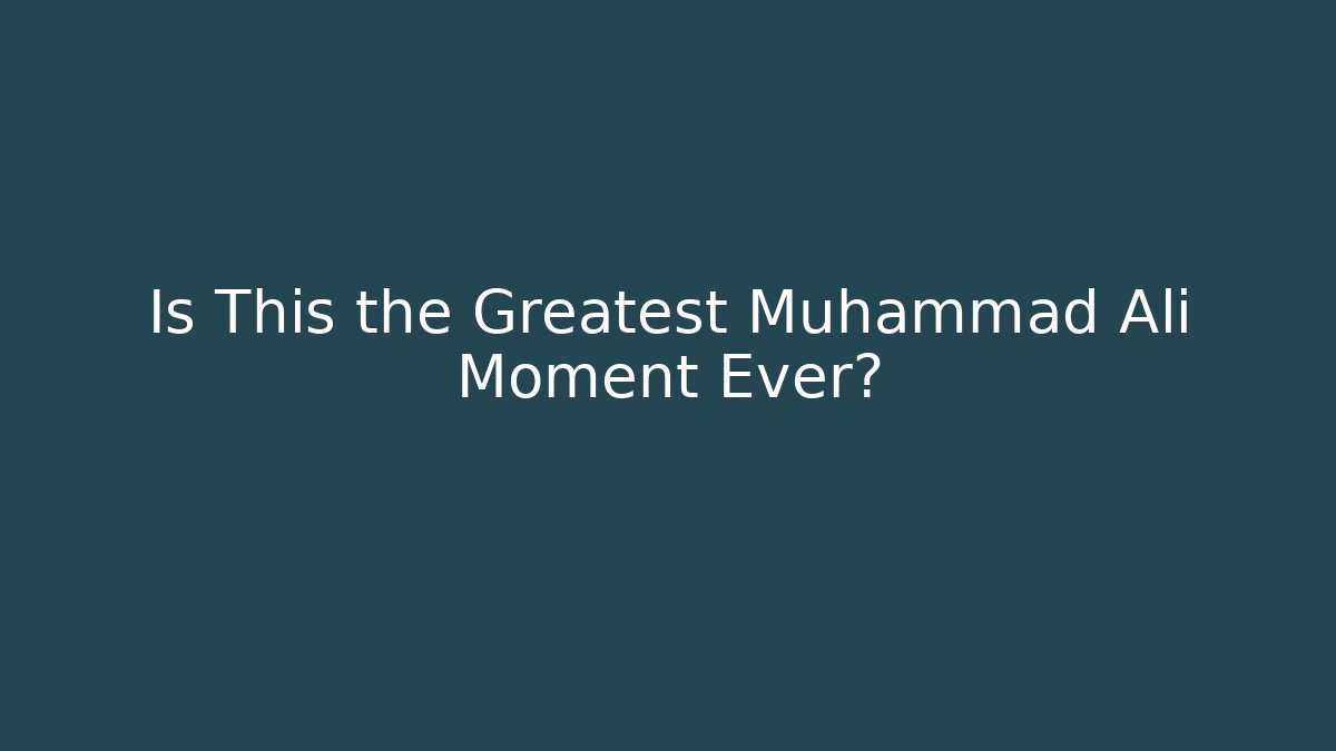 Is This the Greatest Muhammad Ali Moment Ever?