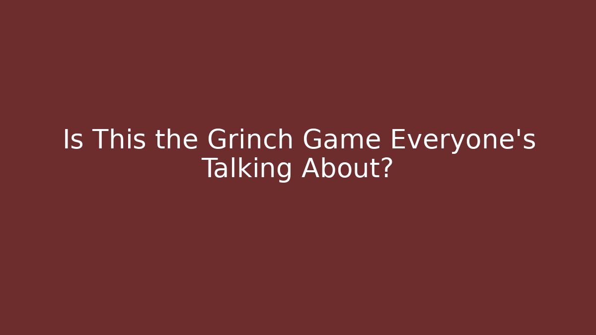 Is This the Grinch Game Everyone’s Talking About?