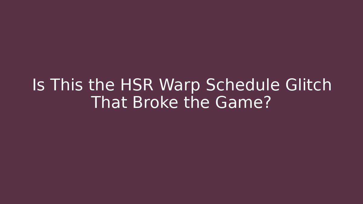 Is This the HSR Warp Schedule Glitch That Broke the Game?