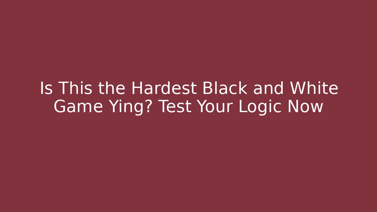 Is This the Hardest Black and White Game Ying? Test Your Logic Now - Celivion