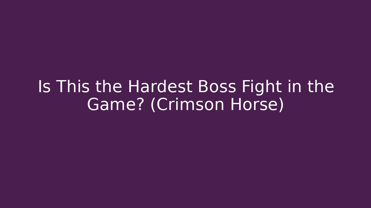 Is This the Hardest Boss Fight in the Game? (Crimson Horse)
