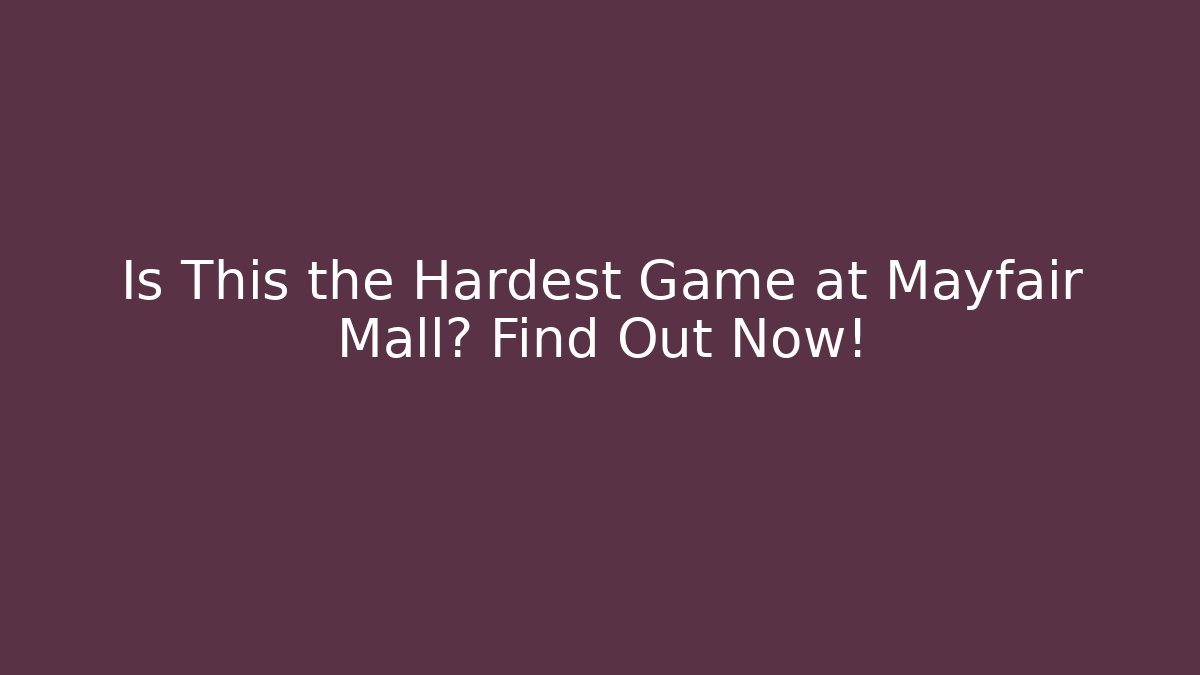 Is This the Hardest Game at Mayfair Mall? Find Out Now!