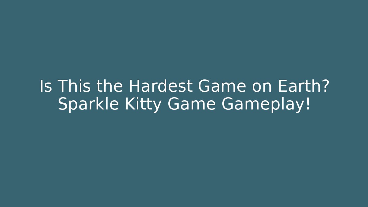 Is This the Hardest Game on Earth? Sparkle Kitty Game Gameplay!