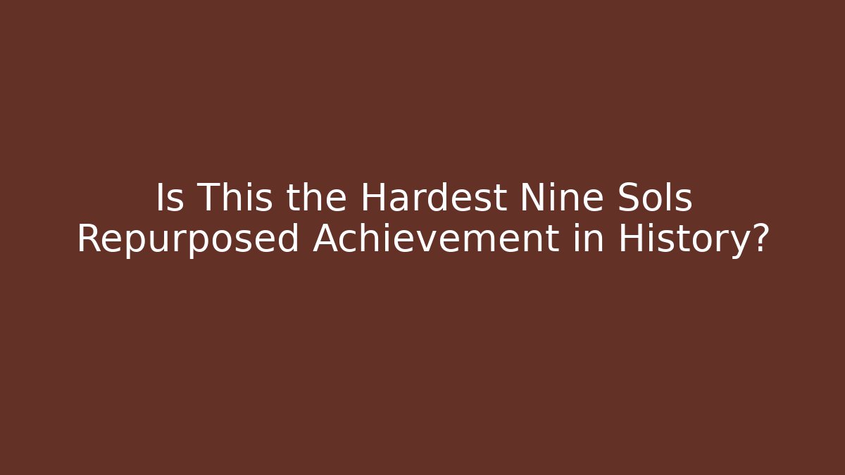 Is This the Hardest Nine Sols Repurposed Achievement in History?