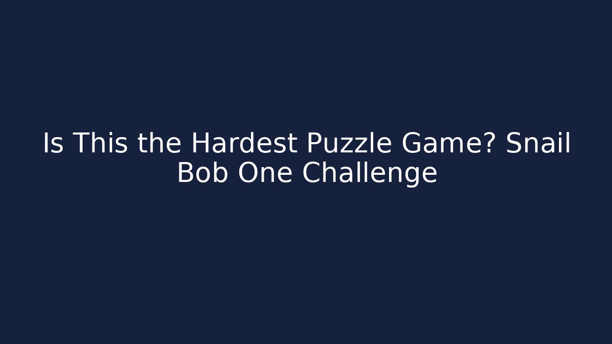 Is This the Hardest Puzzle Game? Snail Bob One Challenge - Celivion