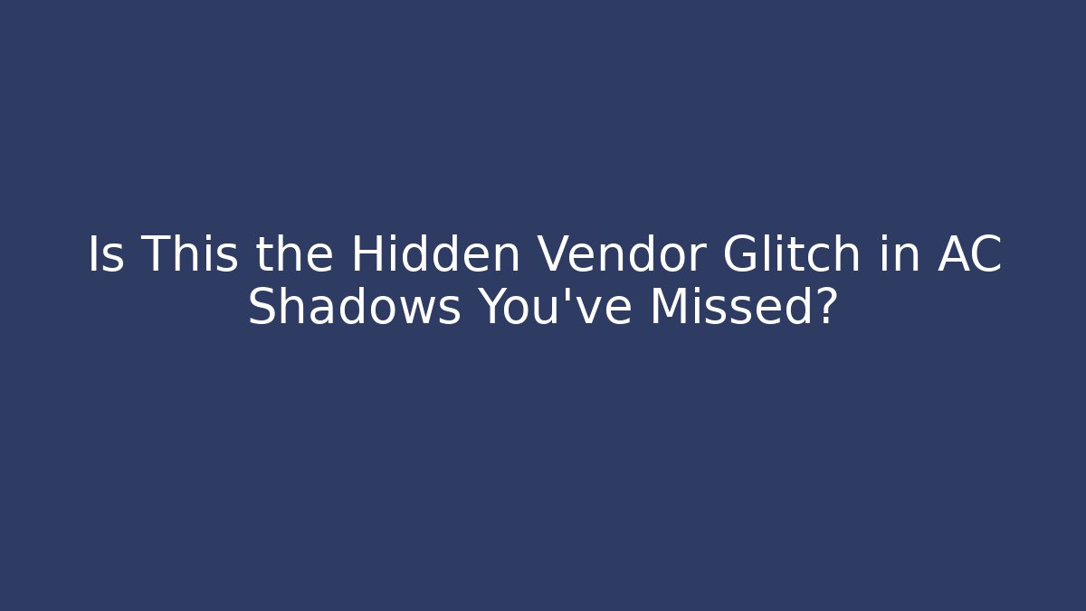 Is This the Hidden Vendor Glitch in AC Shadows You’ve Missed?