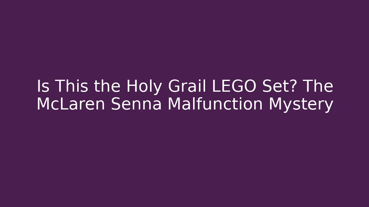 Is This the Holy Grail LEGO Set? The McLaren Senna Malfunction Mystery
