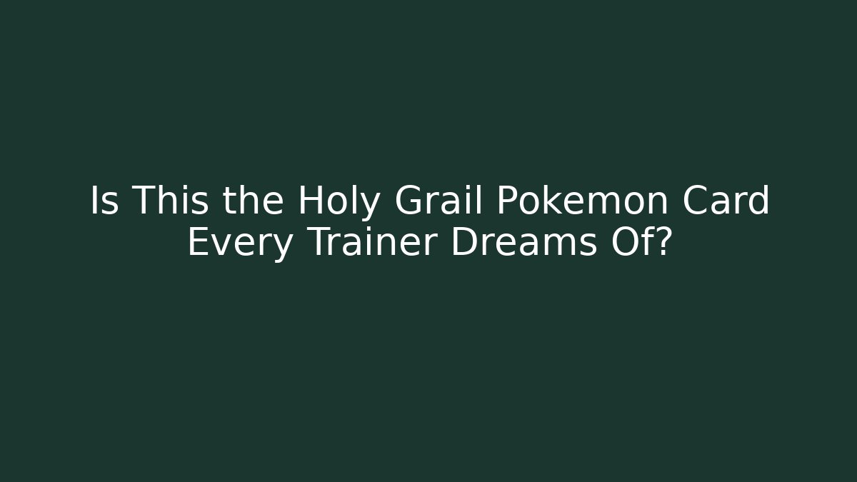 Is This the Holy Grail Pokémon Card Every Trainer Dreams Of?