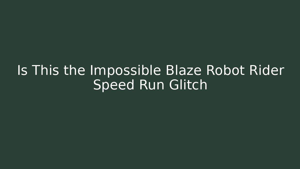 Is This the Impossible Blaze Robot Rider Speed Run Glitch - Celivion