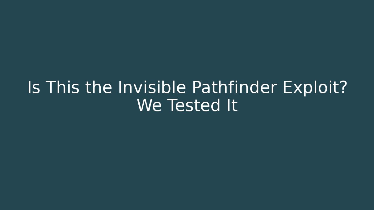 Is This the Invisible Pathfinder Exploit? We Tested It - Celivion