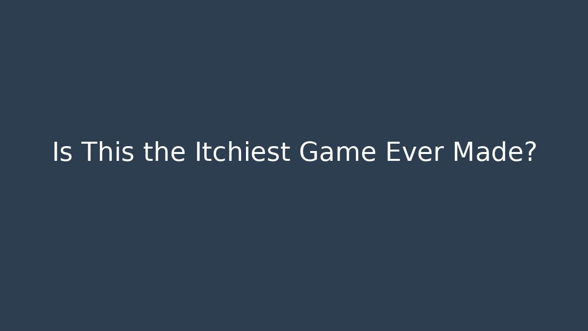 Is This the Itchiest Game Ever Made?