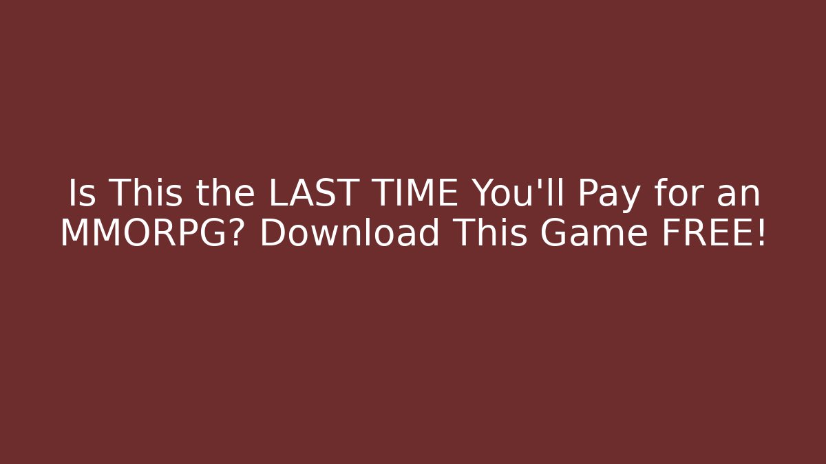 Is This the LAST TIME You'll Pay for an MMORPG? Download This Game FREE!