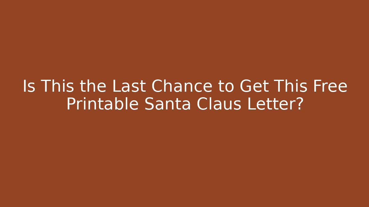 Is This the Last Chance to Get This Free Printable Santa Claus Letter?