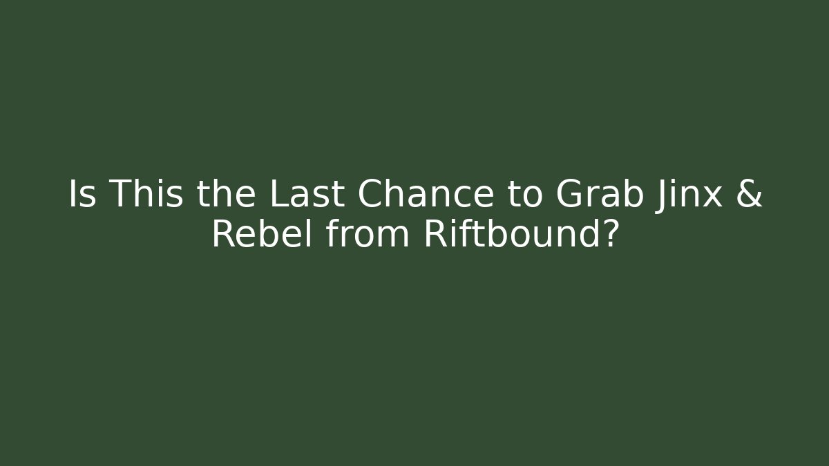 Is This the Last Chance to Grab Jinx & Rebel from Riftbound?