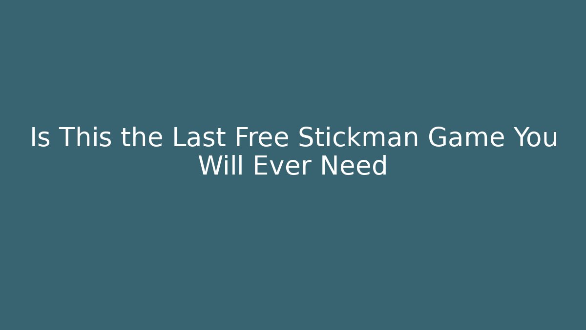 Is This the Last Free Stickman Game You Will Ever Need