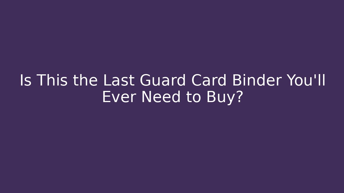 Is This the Last Guard Card Binder You’ll Ever Need to Buy?
