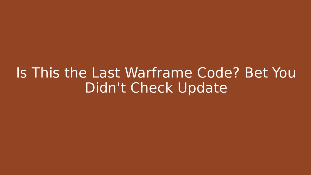 Is This the Last Warframe Code? Bet You Didn't Check Update