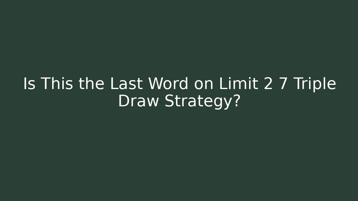 Is This the Last Word on Limit 2 7 Triple Draw Strategy?