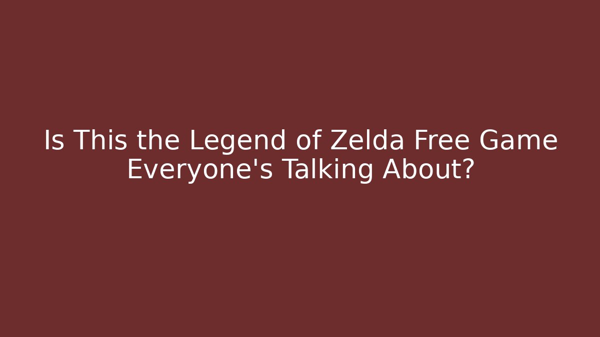 Is This the Legend of Zelda Free Game Everyone’s Talking About?